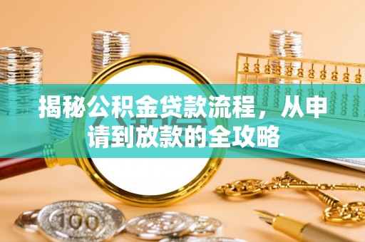 金普新区揭秘公积金贷款流程，从申请到放款的全攻略