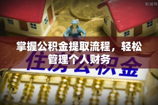 金普新区掌握公积金提取流程，轻松管理个人财务