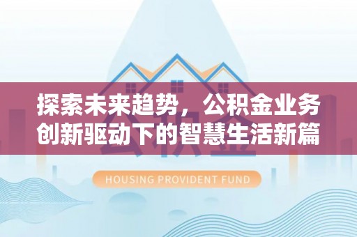 金普新区探索未来趋势，公积金业务创新驱动下的智慧生活新篇章