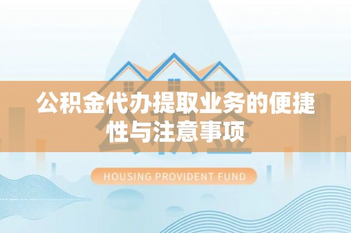 金普新区公积金代办提取业务的便捷性与注意事项