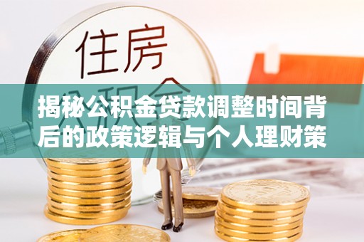 金普新区揭秘公积金贷款调整时间背后的政策逻辑与个人理财策略