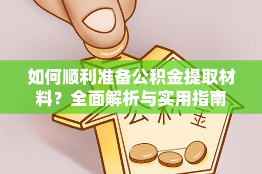 金普新区如何顺利准备公积金提取材料？全面解析与实用指南