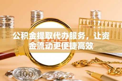 金普新区公积金提取代办服务，让资金流动更便捷高效