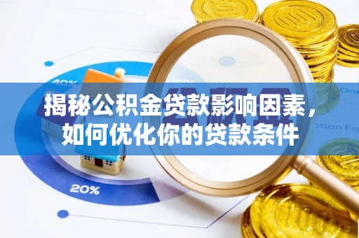 金普新区揭秘公积金贷款影响因素，如何优化你的贷款条件