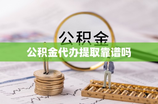 金普新区公积金代办提取靠谱吗
