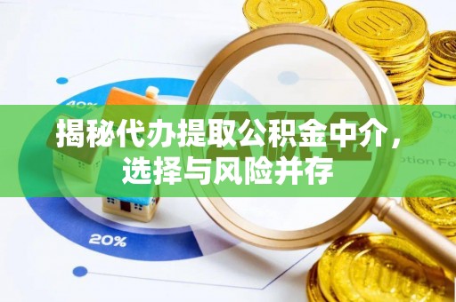 金普新区揭秘代办提取公积金中介，选择与风险并存