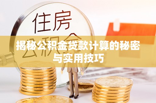 金普新区揭秘公积金贷款计算的秘密与实用技巧