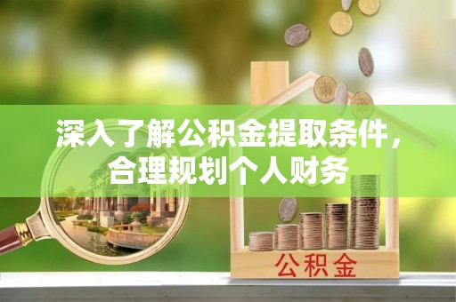 金普新区深入了解公积金提取条件，合理规划个人财务