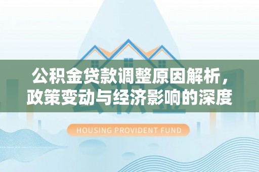 金普新区公积金贷款调整原因解析，政策变动与经济影响的深度探讨