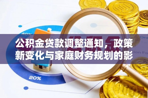 金普新区公积金贷款调整通知，政策新变化与家庭财务规划的影响