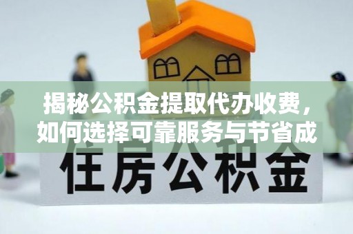 金普新区揭秘公积金提取代办收费，如何选择可靠服务与节省成本？
