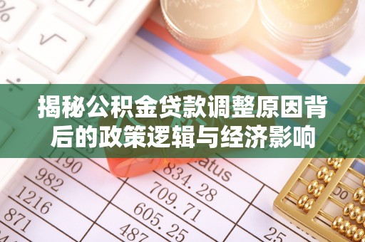 金普新区揭秘公积金贷款调整原因背后的政策逻辑与经济影响