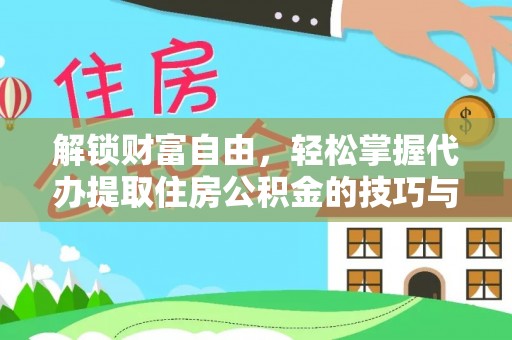 金普新区解锁财富自由，轻松掌握代办提取住房公积金的技巧与攻略