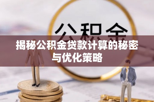 金普新区揭秘公积金贷款计算的秘密与优化策略