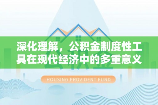 金普新区深化理解，公积金制度性工具在现代经济中的多重意义