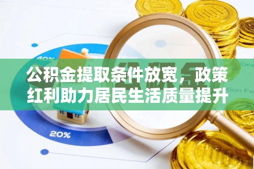 金普新区公积金提取条件放宽，政策红利助力居民生活质量提升