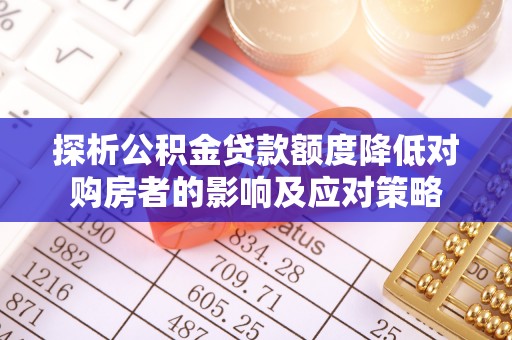 金普新区探析公积金贷款额度降低对购房者的影响及应对策略