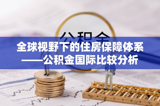 金普新区全球视野下的住房保障体系——公积金国际比较分析