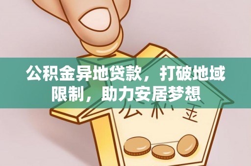 金普新区公积金异地贷款，打破地域限制，助力安居梦想