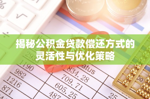 金普新区揭秘公积金贷款偿还方式的灵活性与优化策略
