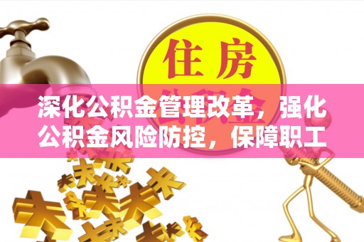 金普新区深化公积金管理改革，强化公积金风险防控，保障职工权益