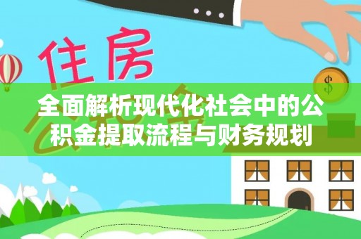 金普新区全面解析现代化社会中的公积金提取流程与财务规划