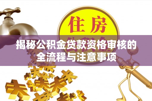 金普新区揭秘公积金贷款资格审核的全流程与注意事项