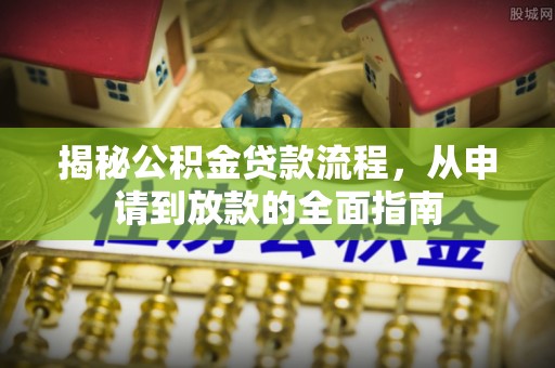 金普新区揭秘公积金贷款流程，从申请到放款的全面指南