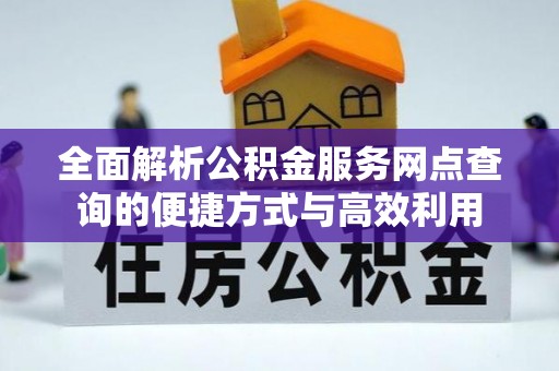 金普新区全面解析公积金服务网点查询的便捷方式与高效利用