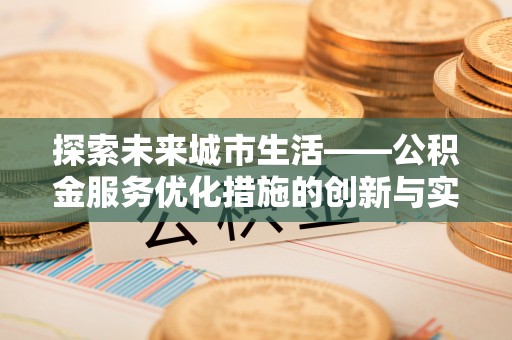 金普新区探索未来城市生活——公积金服务优化措施的创新与实践