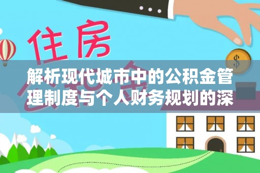 金普新区解析现代城市中的公积金管理制度与个人财务规划的深度关联