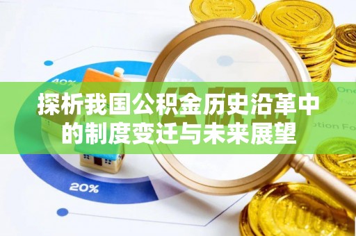 金普新区探析我国公积金历史沿革中的制度变迁与未来展望