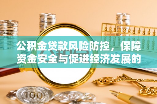 金普新区公积金贷款风险防控，保障资金安全与促进经济发展的平衡之道