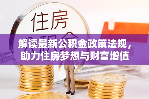 金普新区解读最新公积金政策法规，助力住房梦想与财富增值