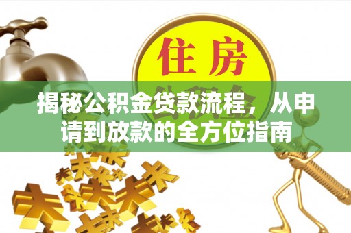 金普新区揭秘公积金贷款流程，从申请到放款的全方位指南