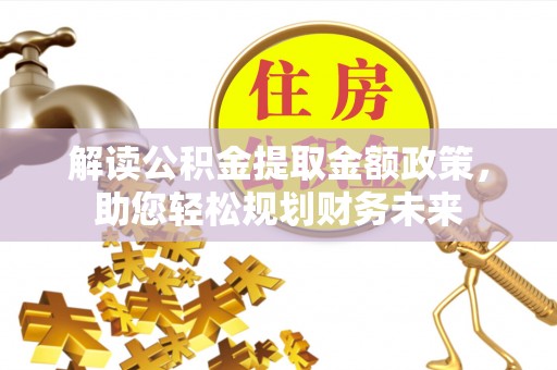 金普新区解读公积金提取金额政策，助您轻松规划财务未来