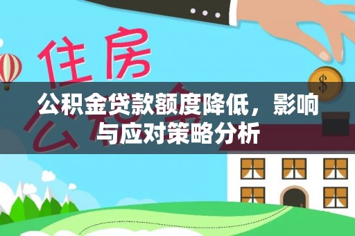 金普新区公积金贷款额度降低，影响与应对策略分析