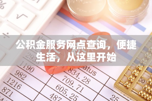 金普新区公积金服务网点查询，便捷生活，从这里开始