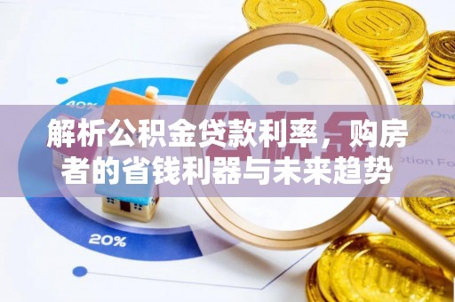 金普新区解析公积金贷款利率，购房者的省钱利器与未来趋势