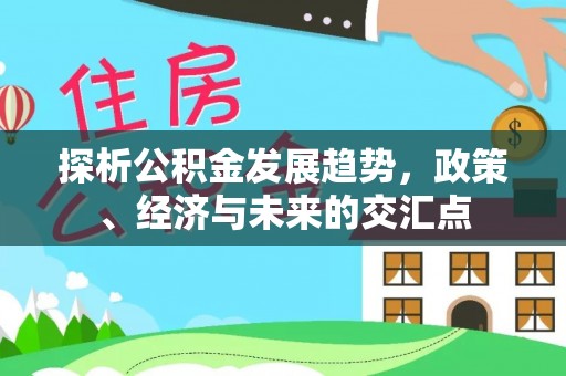 金普新区探析公积金发展趋势，政策、经济与未来的交汇点