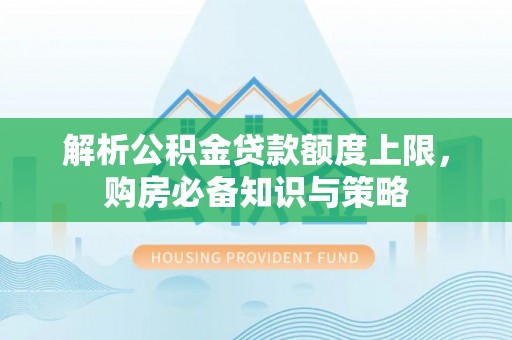 金普新区解析公积金贷款额度上限，购房必备知识与策略