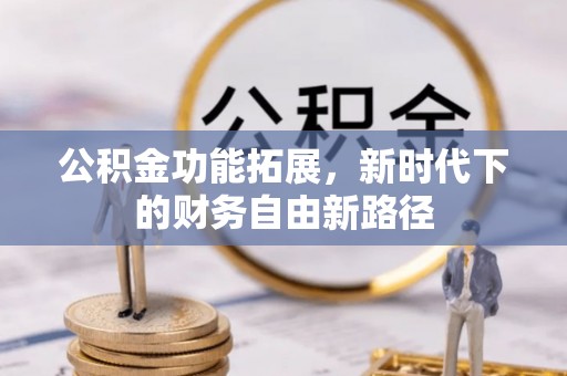 金普新区公积金功能拓展，新时代下的财务自由新路径