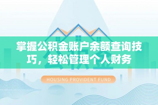 金普新区掌握公积金账户余额查询技巧，轻松管理个人财务