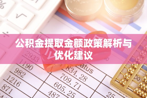 金普新区公积金提取金额政策解析与优化建议