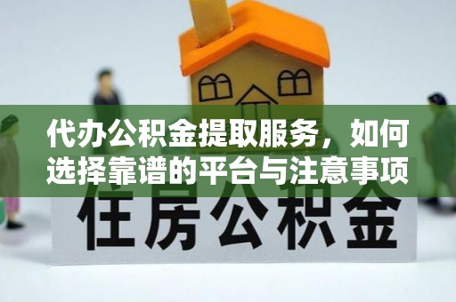 金普新区代办公积金提取服务，如何选择靠谱的平台与注意事项