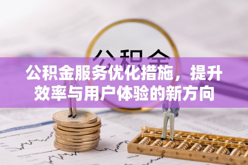 金普新区公积金服务优化措施，提升效率与用户体验的新方向