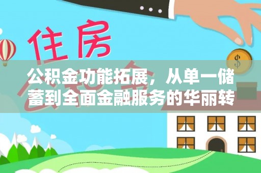 金普新区公积金功能拓展，从单一储蓄到全面金融服务的华丽转身