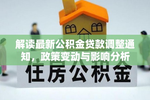 金普新区解读最新公积金贷款调整通知，政策变动与影响分析