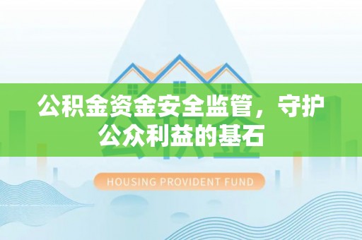 金普新区公积金资金安全监管，守护公众利益的基石