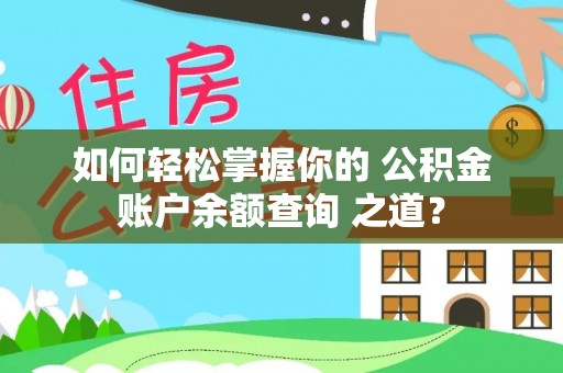 金普新区如何轻松掌握你的 公积金账户余额查询 之道？